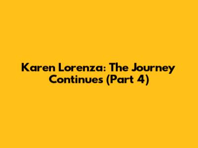 Karen Lorenza: The Journey Continues (Part 4)