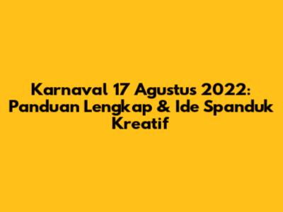 Karnaval 17 Agustus 2022: Panduan Lengkap & Ide Spanduk Kreatif