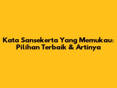 Kata Sansekerta Yang Memukau: Pilihan Terbaik & Artinya