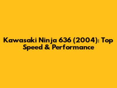 Kawasaki Ninja 636 (2004): Top Speed & Performance