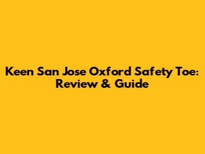 Keen San Jose Oxford Safety Toe: Review & Guide