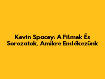 Kevin Spacey: A Filmek És Sorozatok, Amikre Emlékezünk