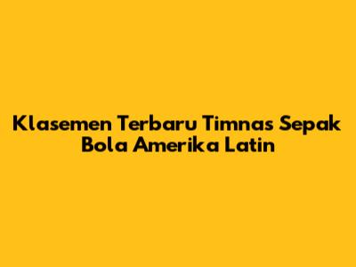 Klasemen Terbaru Timnas Sepak Bola Amerika Latin