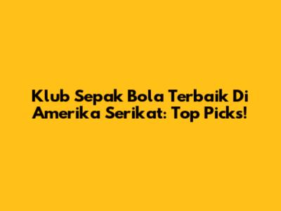 Klub Sepak Bola Terbaik Di Amerika Serikat: Top Picks!