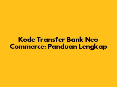 Kode Transfer Bank Neo Commerce: Panduan Lengkap