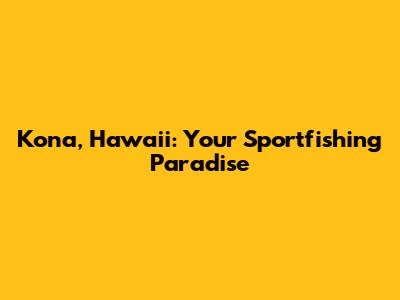 Kona, Hawaii: Your Sportfishing Paradise