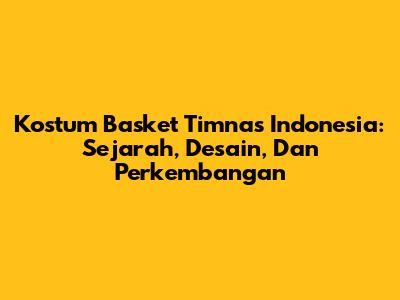 Kostum Basket Timnas Indonesia: Sejarah, Desain, Dan Perkembangan