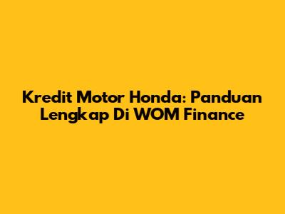 Kredit Motor Honda: Panduan Lengkap Di WOM Finance