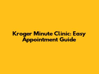 Kroger Minute Clinic: Easy Appointment Guide