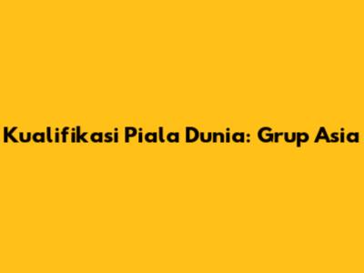 Kualifikasi Piala Dunia: Grup Asia