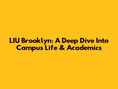 LIU Brooklyn: A Deep Dive Into Campus Life & Academics