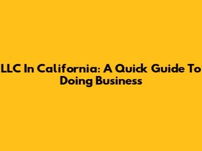 LLC In California: A Quick Guide To Doing Business