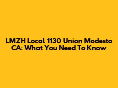 LMZH Local 1130 Union Modesto CA: What You Need To Know