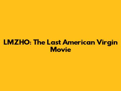 LMZHO: The Last American Virgin Movie