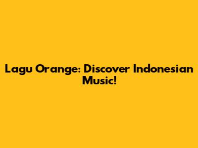 Lagu Orange: Discover Indonesian Music!