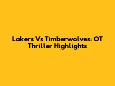 Lakers Vs Timberwolves: OT Thriller Highlights