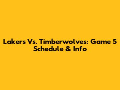 Lakers Vs. Timberwolves: Game 5 Schedule & Info