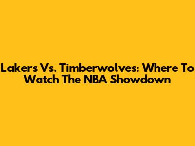 Lakers Vs. Timberwolves: Where To Watch The NBA Showdown