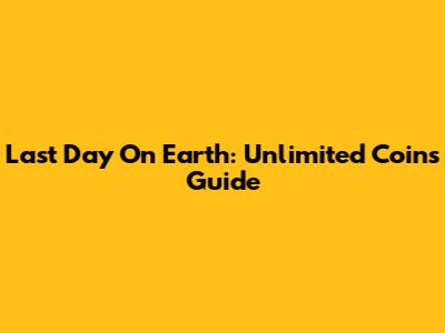 Last Day On Earth: Unlimited Coins Guide