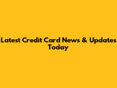 Latest Credit Card News & Updates Today