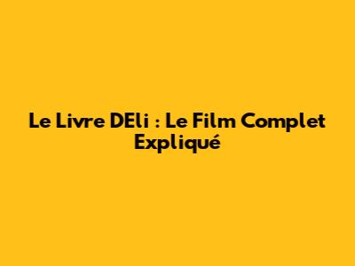 Le Livre D'Eli : Le Film Complet Expliqué