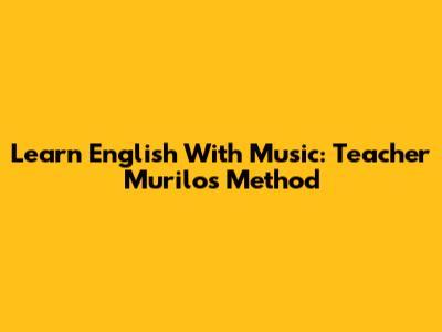 Learn English With Music: Teacher Murilo's Method