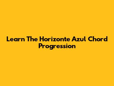 Learn The 'Horizonte Azul' Chord Progression