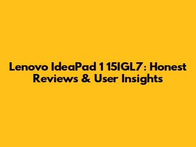 Lenovo IdeaPad 1 15IGL7: Honest Reviews & User Insights
