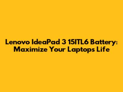 Lenovo IdeaPad 3 15ITL6 Battery: Maximize Your Laptop's Life