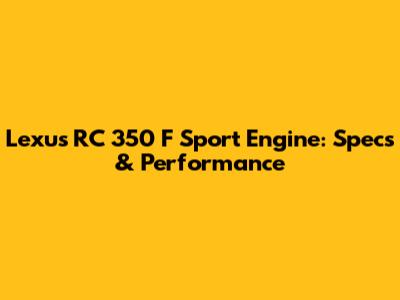 Lexus RC 350 F Sport Engine: Specs & Performance