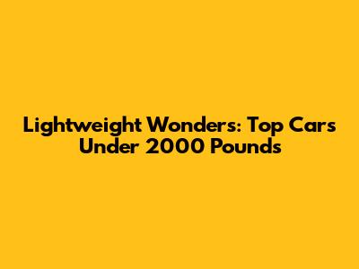 Lightweight Wonders: Top Cars Under 2000 Pounds