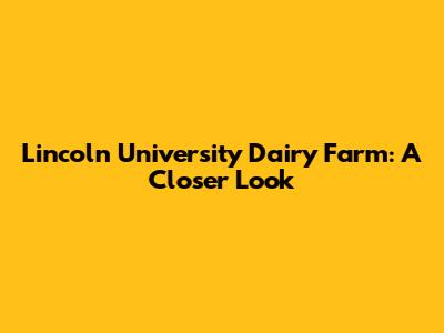 Lincoln University Dairy Farm: A Closer Look