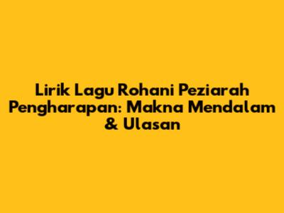 Lirik Lagu Rohani 'Peziarah Pengharapan': Makna Mendalam & Ulasan