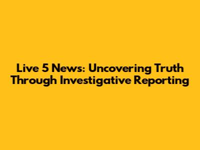 Live 5 News: Uncovering Truth Through Investigative Reporting