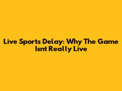 Live Sports Delay: Why The Game Isn't Really 'Live'