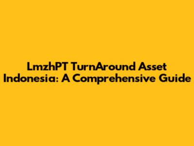 LmzhPT TurnAround Asset Indonesia: A Comprehensive Guide