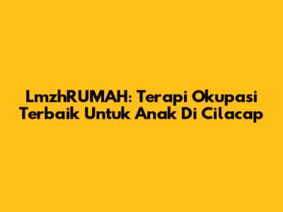 LmzhRUMAH: Terapi Okupasi Terbaik Untuk Anak Di Cilacap