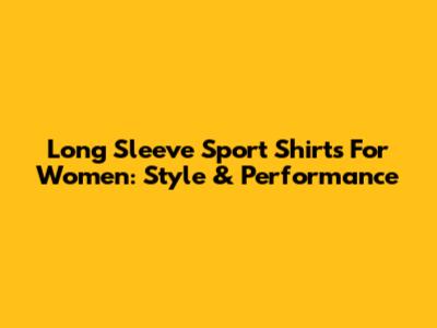 Long Sleeve Sport Shirts For Women: Style & Performance