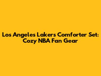 Los Angeles Lakers Comforter Set: Cozy NBA Fan Gear