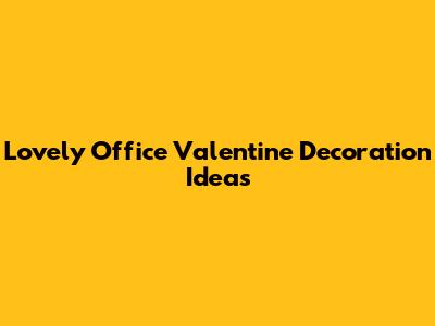 Lovely Office Valentine Decoration Ideas