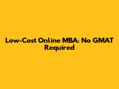 Low-Cost Online MBA: No GMAT Required