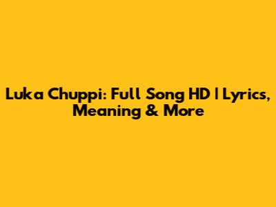 Luka Chuppi: Full Song HD | Lyrics, Meaning & More