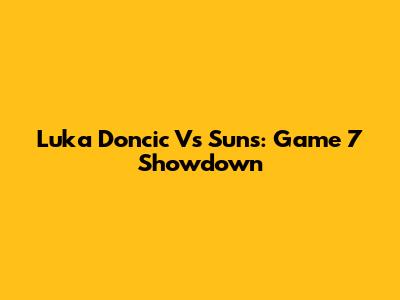 Luka Doncic Vs Suns: Game 7 Showdown