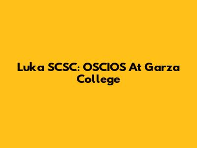Luka SCSC: OSCIOS At Garza College