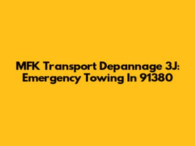 MFK Transport Depannage 3J: Emergency Towing In 91380