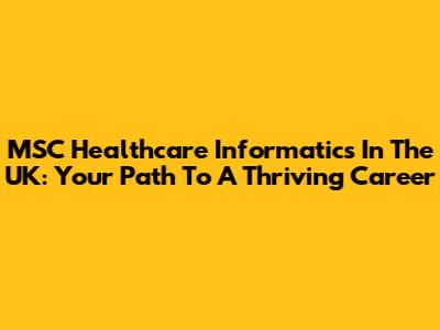 MSC Healthcare Informatics In The UK: Your Path To A Thriving Career