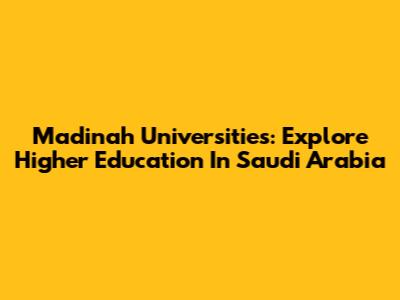 Madinah Universities: Explore Higher Education In Saudi Arabia