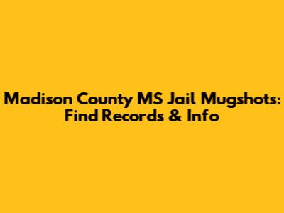 Madison County MS Jail Mugshots: Find Records & Info