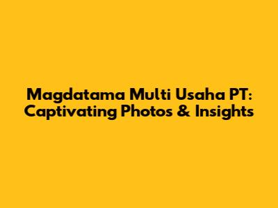 Magdatama Multi Usaha PT: Captivating Photos & Insights