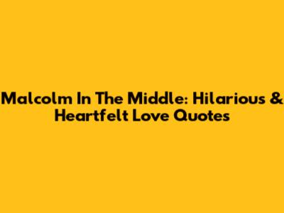 Malcolm In The Middle: Hilarious & Heartfelt Love Quotes